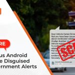 Beware: Malicious Android Malware Disguised as Government Alerts